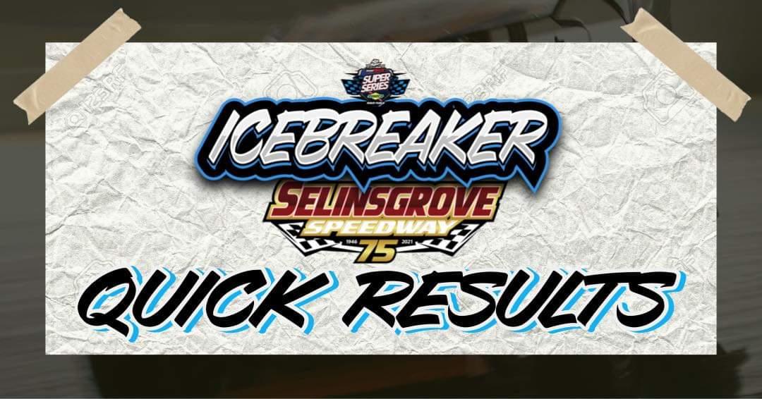 ICEBREAKER™ RESULTS SUMMARY SELINSGROVE SPEEDWAY MARCH 20, 2021