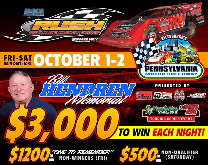 "BILL HENDREN MEMORIAL" FOR RUSH LATE MODEL FLYNN'S TIRE/BORN2RUN LUBRICANTS TOUR FRIDAY & SATURDAY AT PITTSBURGH; $3000 TO-WIN EACH NIGHT PRESENTED B