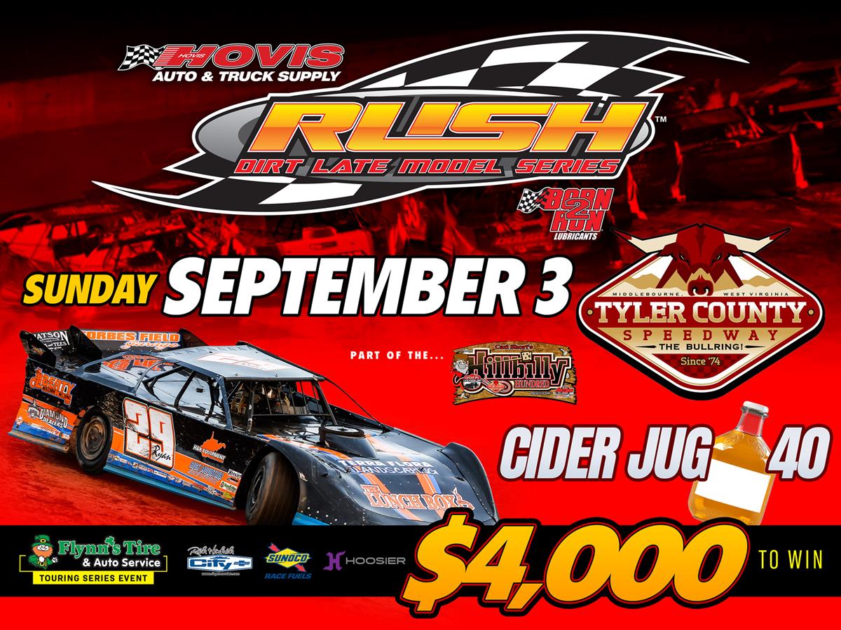 HOVIS RUSH LATE MODEL FLYNN'S TIRE TOUR HEADS SOUTH TO TYLER COUNTY SUNDAY FOR $4000 TO-WIN "CIDER JUG 40" PART OF THE "HILLBILLY 100"