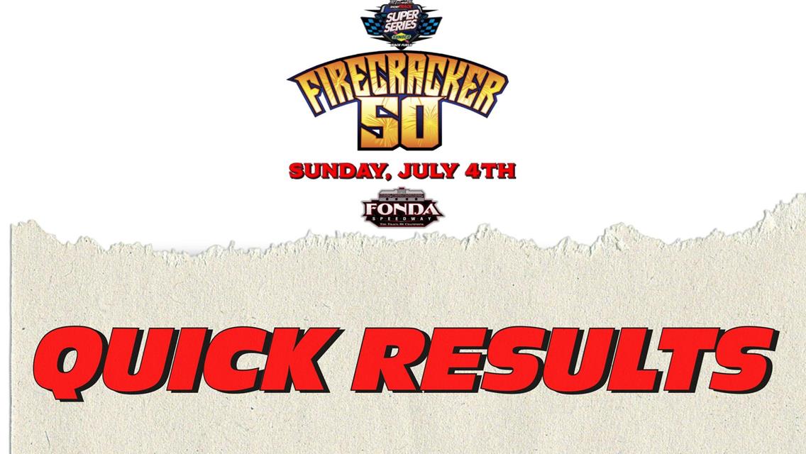 FUCCILLO AUTOPLEX OF NELLISTON FIRECRACKER 50™ RESULTS SUMMARY FONDA SPEEDWAY SUNDAY, JULY 4, 2021